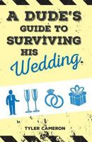 A Dude's Guide to Surviving His Wedding 1773706195 Book Cover