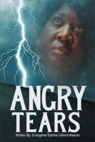 Angry Tears: Who Will Wipe My Angry Tears Away? 1514470160 Book Cover