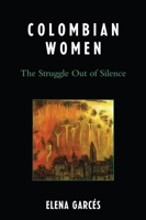 Colombian Women: The Struggle Out of Silence 0739116274 Book Cover