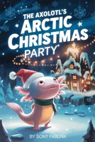 The Axolotls Arctic Christmas Party B0H2K2GQFX Book Cover