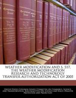Weather Modification And S. 517, The Weather Modification Research And Technology Transfer Authorization Act Of 2005 1240520123 Book Cover