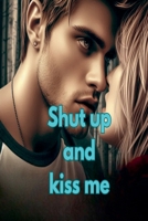 Shut up and Kiss me B0H3T6YCF7 Book Cover