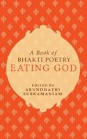 Eating God: A Book of Bhakti Poetry 0670087599 Book Cover