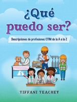�Qu� puedo ser? Descripciones de profesiones CTIM de la A a la Z: What Can I Be? STEM Careers from A to Z (Spanish) 1735828904 Book Cover