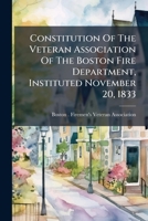 Constitution of the Veteran Association of the Boston Fire Department, Instituted November 20, 1833 1274158028 Book Cover