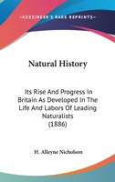 Natural History: Its Rise And Progress In Britain As Developed In The Life And Labors Of Leading Naturalists 1163979066 Book Cover