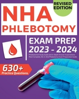 NHA Phlebotomy Exam Prep 2023-2024: Phlebotomist Study Guide and In-Depth Answer Explanations: Our Most Complete, All-in-One Phlebotomy Exam ... Explanations: Our Most Complete, All-in-One 1088198813 Book Cover