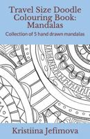 Travel Size Doodle Colouring Book: Mandalas: Collection of 5 Hand Drawn Mandalas 1790641209 Book Cover
