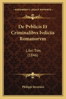 De Pvblicis Et Criminalibvs Ivdiciis Romanorvm: Libri Tres (1846) 1160225389 Book Cover