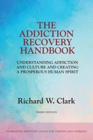 The Addiction Recovery Handbook: Understanding Addiction and Culture and Creating a Prosperous Human Spirit 1525568272 Book Cover