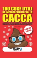 100 COSE UTILI DA IMPARARE MENTRE FAI LA CACCA: Ossia: La TOP 100 delle Domande che gli Italiani cercano su Internet mentre sono in Bagno (con le relative RISPOSTE!) (Italian Edition) 8893057026 Book Cover