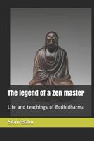 The legend of a Zen master: Life and teachings of Bodhidharma 1090464312 Book Cover