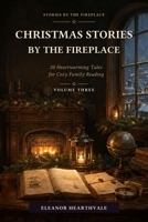 Christmas Stories by the Fireplace: Volume Three: 20 Heartwarming Tales for Cozy Family Reading B0HGW1W1Q5 Book Cover