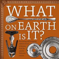 What On Earth Is It?: Fascinating And Intriguing Implements From Yesteryear, From The Popular "Dalesman" Magazine Column 1855682257 Book Cover