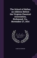 The School of Hellas; An Address Before the Virginia Classical Association, Richmond, Va., November 27, 1914 0548900000 Book Cover