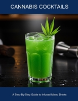 Cannabis Cocktails: A Step-by-step Guide To Infused Mixed Drinks B0FHDLKGJ7 Book Cover