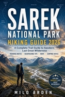 SAREK NATIONAL PARK HIKING GUIDE 2026: A Complete Trail Guide to Sweden’s Last Great Wilderness with Trekking Routes, Backpacking Tips, Maps, Camping ... Planning B0H45SZ41C Book Cover