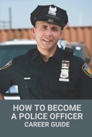 How To Become A Police Officer: Career Guide: Law Enforcement Careers B097SJKQBV Book Cover