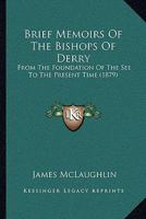 Brief Memoirs Of The Bishops Of Derry: From The Foundation Of The See To The Present Time 1104626721 Book Cover