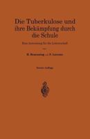 Die Tuberkulose Und Ihre Bekampfung Durch Die Schule: Eine Anweisung Fur Die Lehrerschaft 3642893929 Book Cover