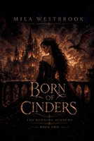 Born of Cinders: A Dragon Rider Academy Romantasy with a Thief Keeper Heroine, Fallen Dragon Prince, Forbidden Magical Bond, Ancient Fire Law, ... Fighting for Freedom (The Burning Academy) B0HFKMNQBT Book Cover