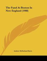 The Fund At Boston In New England: By Andrew Mcfarland Davis 1347893423 Book Cover