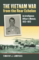 The Vietnam War from the Rear Echelon: An Intelligence Officer's Memoir, 1972-1973 0700635599 Book Cover