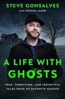 A Life with Ghosts: True, Terrifying, and Insightful Tales from My Favorite Haunts 1668008327 Book Cover