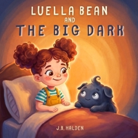 Luella Bean and the Big Dark: A Children's Book About Fear of the Dark, Bedtime, and Being Brave at Night (Ages 3-8) (Luella Bean's Imagination) B0HBQ6KXLT Book Cover
