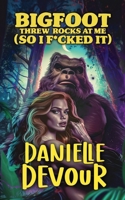 Bigfoot Threw Rocks at Me (So I F*cked It) 1068705906 Book Cover