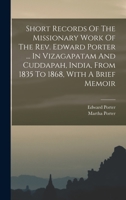 Short Records Of The Missionary Work Of The Rev. Edward Porter ... In Vizagapatam And Cuddapah, India, From 1835 To 1868, With A Brief Memoir 1017826757 Book Cover