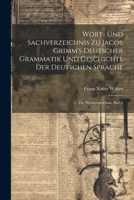 Wort- Und Sachverzeichnis Zu Jacob Grimm's Deutscher Grammatik Und Geschichte Der Deutschen Sprache: 1. Th.: Wortverzeichnis, Part 1 102246535X Book Cover