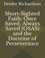 Short-Sighted Faith: Once Saved, Always Saved (OSAS) and the Doctrine of Perseverance 1521976260 Book Cover