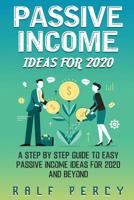 Passive Income Ideas For 2020: A Step by Step Guide to Easy Passive Income Ideas For 2020 and Beyond 1950766225 Book Cover