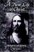 A New Life of Christ...: humanity and divinity 1425936342 Book Cover