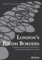 London's Polish Borders: Transnationalizing Class and Ethnicity Among Polish Migrants in London 3838208773 Book Cover