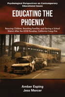 Educating the Phoenix: Rescuing Children, Reuniting Families, and Saving a School District After the 2018 Paradise, California Camp Fire 1805924303 Book Cover