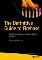 The Definitive Guide to Firebase: Build Android Apps on Google's Mobile Platform 1484229428 Book Cover