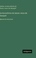 Archiconfrérie de Sainte-Anne de Beaupré: Manuel du directeur (French Edition) 3563016488 Book Cover