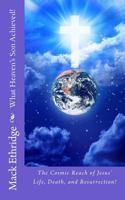 What Heaven's Son Achieved!: The Cosmic Reach of Jesus' Life, Death, and Resurrection! 1478373946 Book Cover