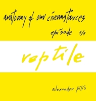 anatomy of our circumstances - reptile - episode 5/5 - alexander pilis: http: //alexanderpilis.com/ 1257775170 Book Cover