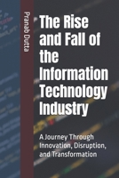 The Rise and Fall of the Information Technology Industry: A Journey Through Innovation, Disruption, and Transformation B0DR7F5THP Book Cover