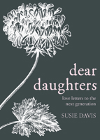 Dear Daughters: Love Letters from One Generation to the Next 150188106X Book Cover
