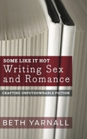 Some Like It Hot: Writing Sex and Romance (Crafting Unputdownable Fiction) (Volume 3) 1940811600 Book Cover