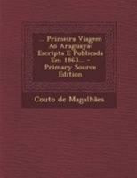 ... Primeira Viagem Ao Araguaya: Escripta E Publicada Em 1863... 1021845981 Book Cover