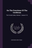 On the Functions of the Cerebrum: The Frontal Lobes, Volume 1, Issues 2-10... 1378450744 Book Cover