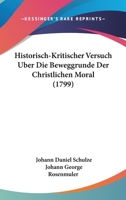 Historisch-Kritischer Versuch Uber Die Beweggrunde Der Christlichen Moral (1799) 1166153800 Book Cover