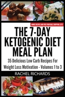 The 7-Day Ketogenic Diet Meal Plan: 35 Delicious Low Carb Recipes For Weight Loss Motivation - Volumes 1 to 3 0993941567 Book Cover