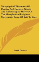 Metaphysical Thesaurus Of Positive And Negative Words And Chronological History Of The Metaphysical Religious Movements From 500 B.C. To Date 1430477903 Book Cover