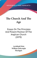 The Church & the Age: Essays On the Principles & Present Position of the Anglican Church 1165698633 Book Cover